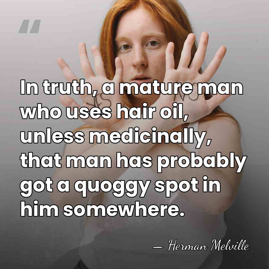 In truth, a mature man who uses hair oil, unless medicinally, that&hellip; - Herman Melville