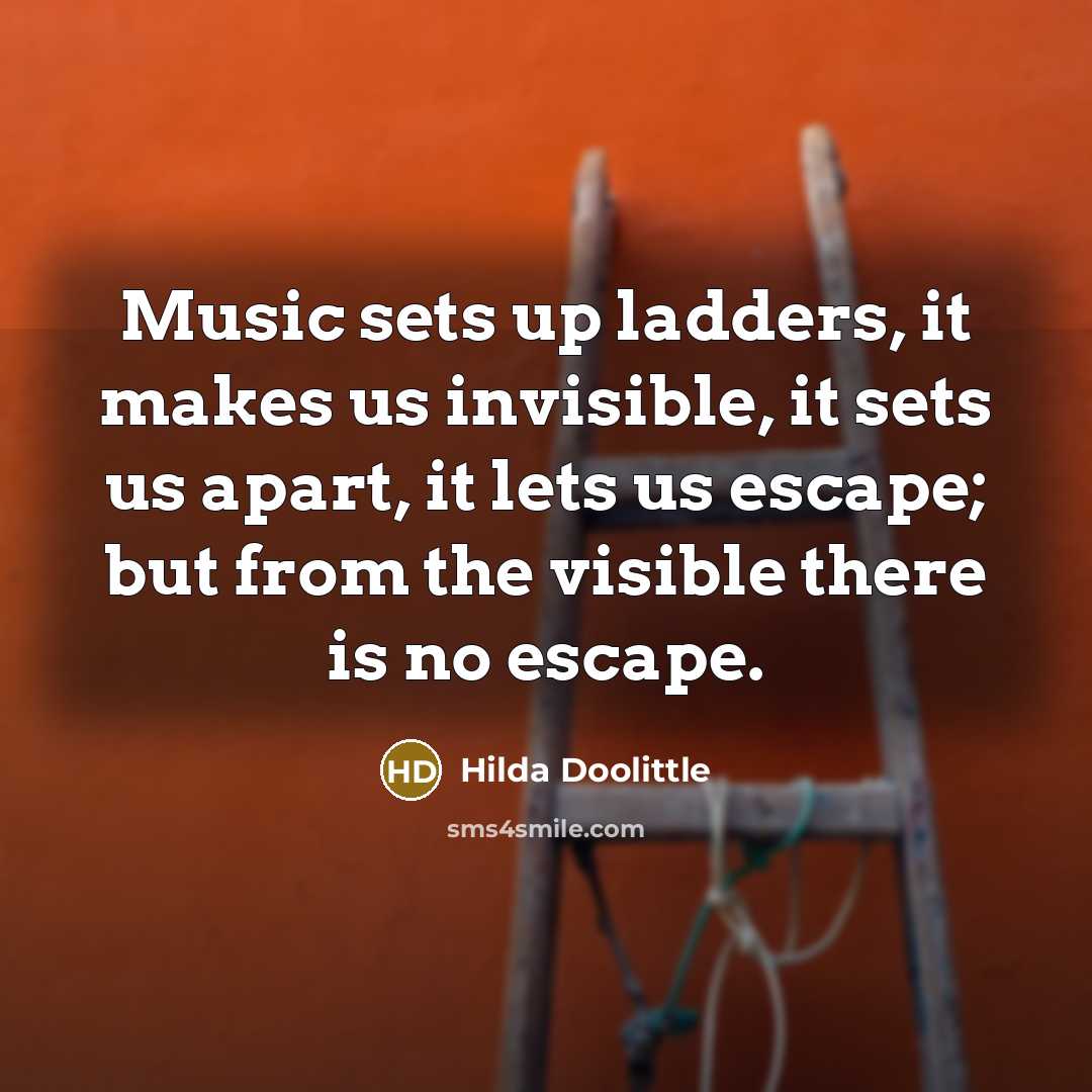 “Music sets up ladders, it makes us invisible, it sets…” quote by Hilda Doolittle