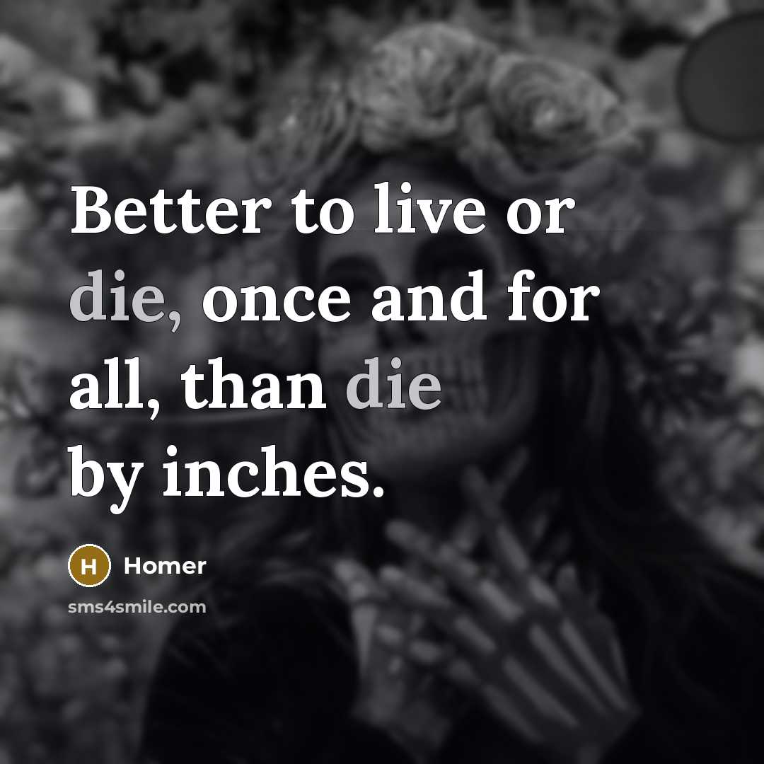 “Better to live or die, once and for all, than…” quote by Homer