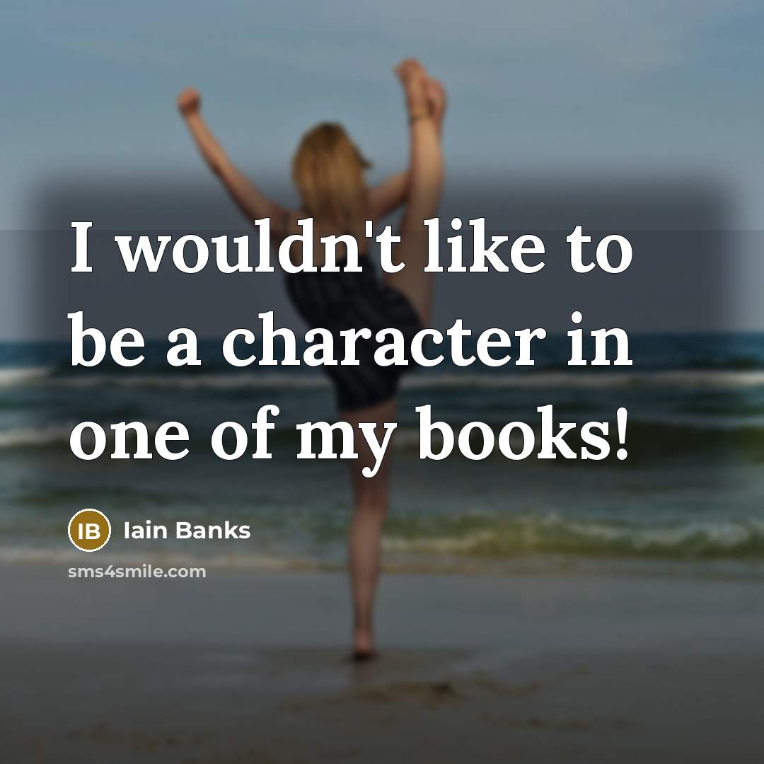 “I wouldn't like to be a character in one of…” quote by Iain Banks