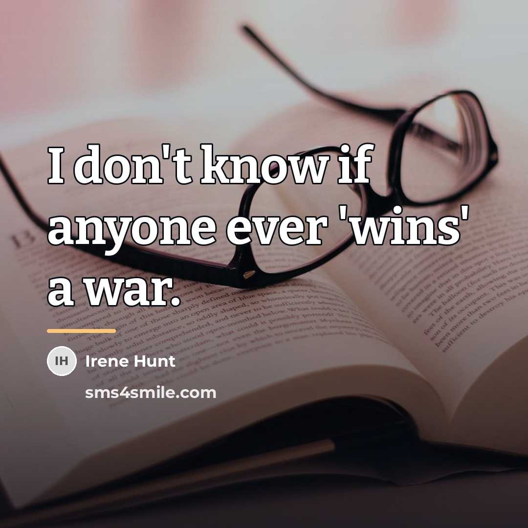 “I don't know if anyone ever 'wins' a war.…” quote by Irene Hunt