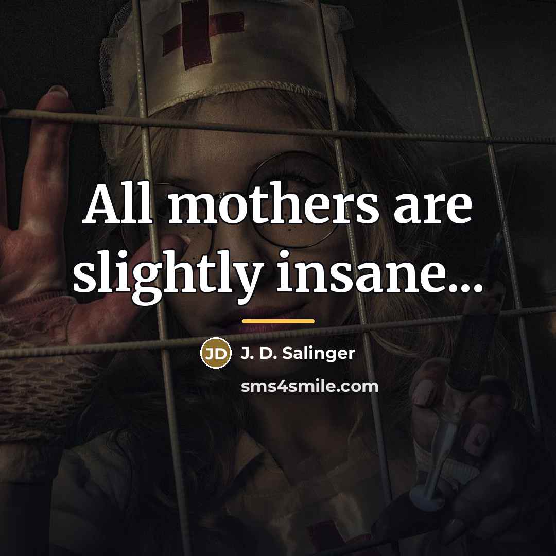 “All mothers are slightly insane...…” quote by J. D. Salinger