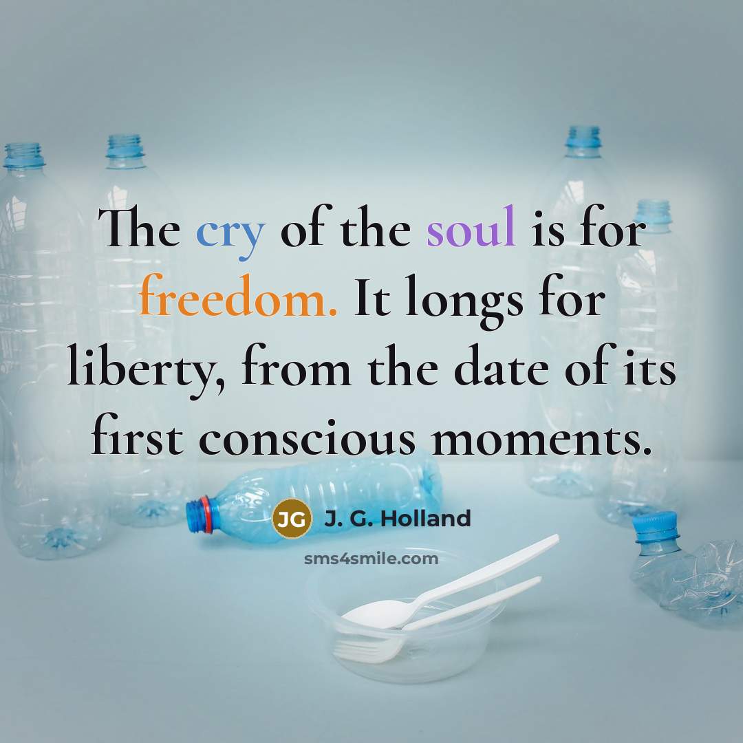 “The cry of the soul is for freedom. It longs…” quote by J. G. Holland