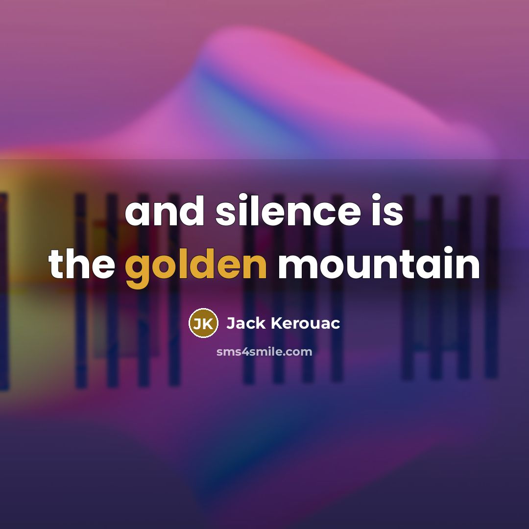 “and silence is the golden mountain…” quote by Jack Kerouac