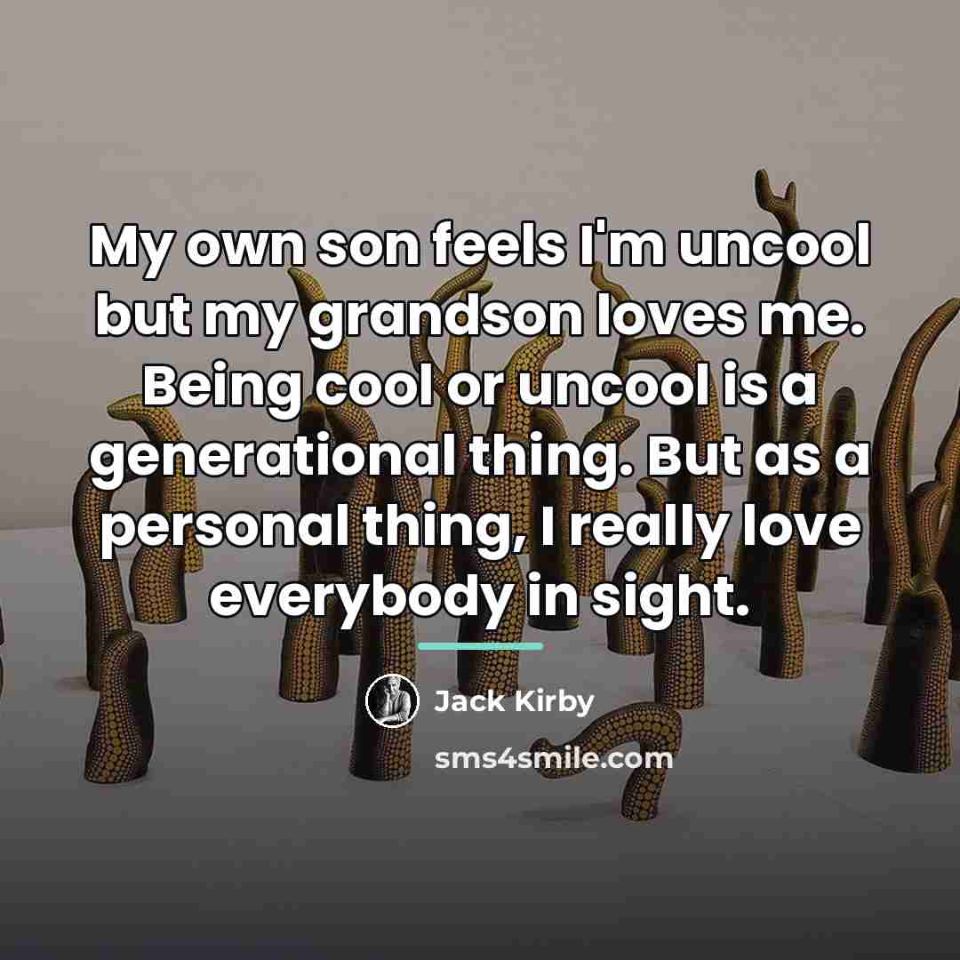 “My own son feels I'm uncool but my grandson loves…” quote by Jack Kirby