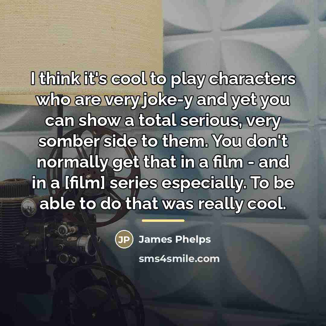 “I think it's cool to play characters who are very…” quote by James Phelps