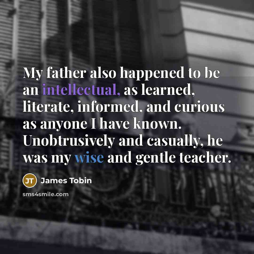 “My father also happened to be an intellectual, as learned,…” quote by James Tobin