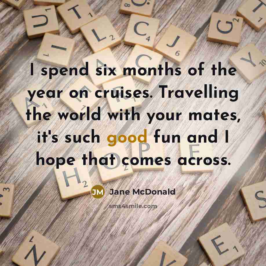 “I spend six months of the year on cruises. Travelling…” quote by Jane McDonald