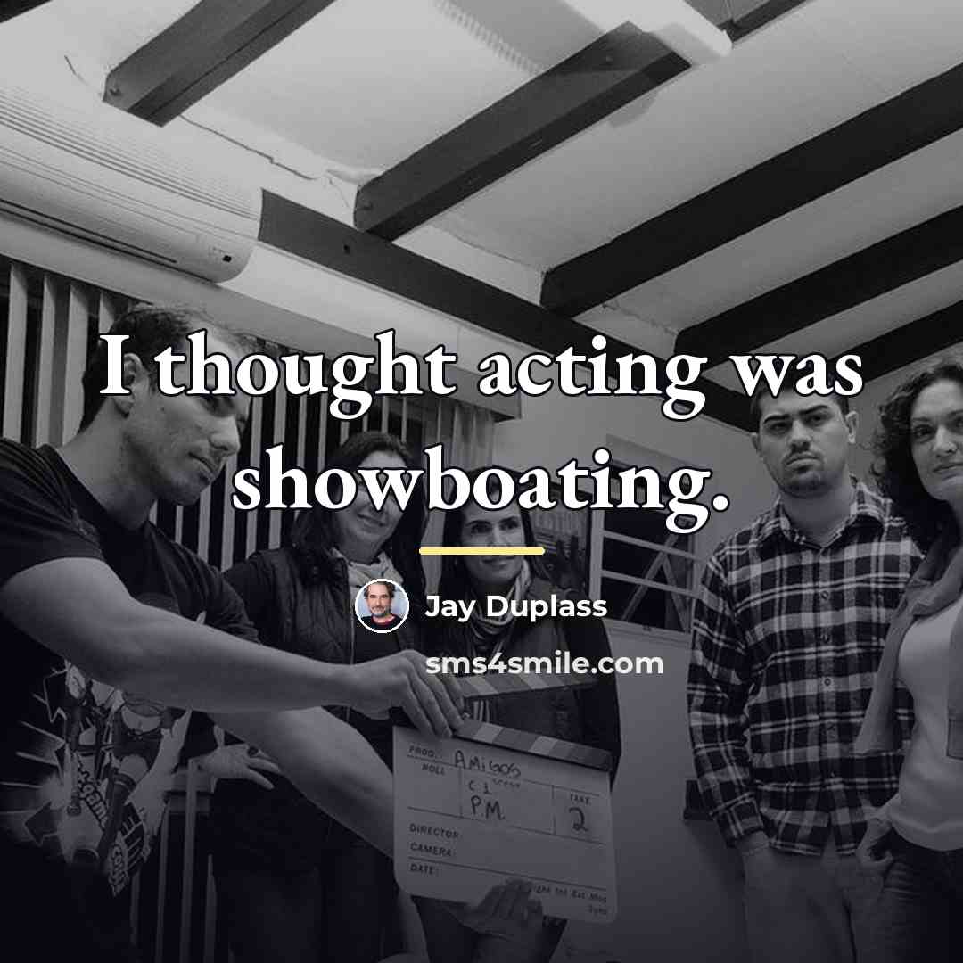 “I thought acting was showboating.…” quote by Jay Duplass