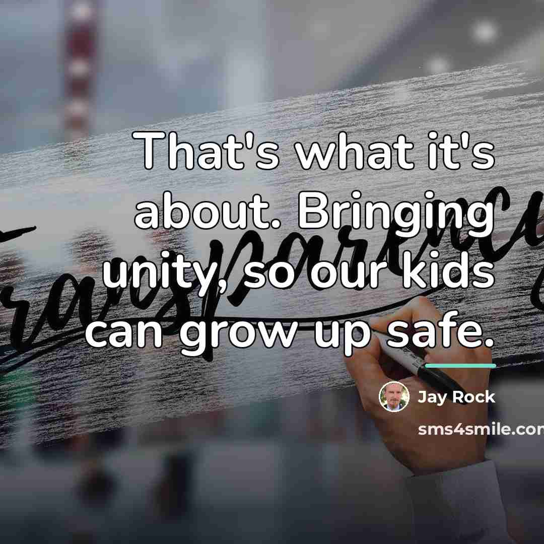 “That's what it's about. Bringing unity, so our kids can…” quote by Jay Rock