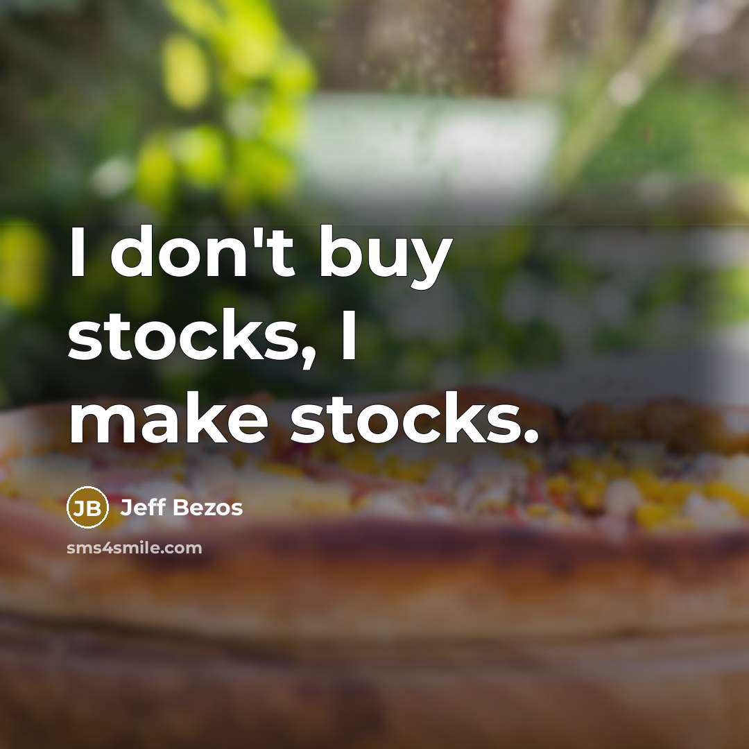 “I don't buy stocks, I make stocks.…” quote by Jeff Bezos