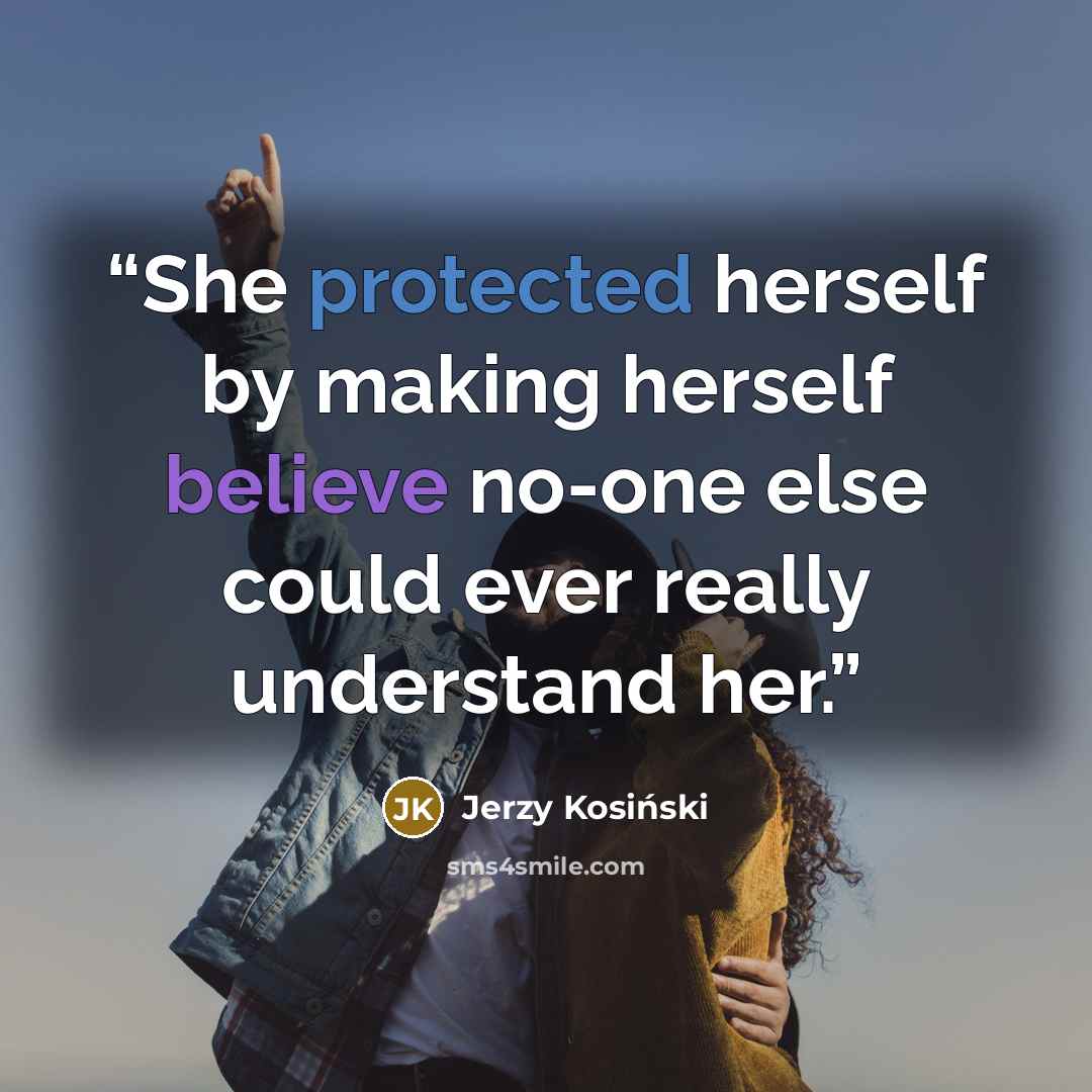 “She protected herself by making herself believe no-one else could ever really understand her.” quote by Jerzy Kosiński