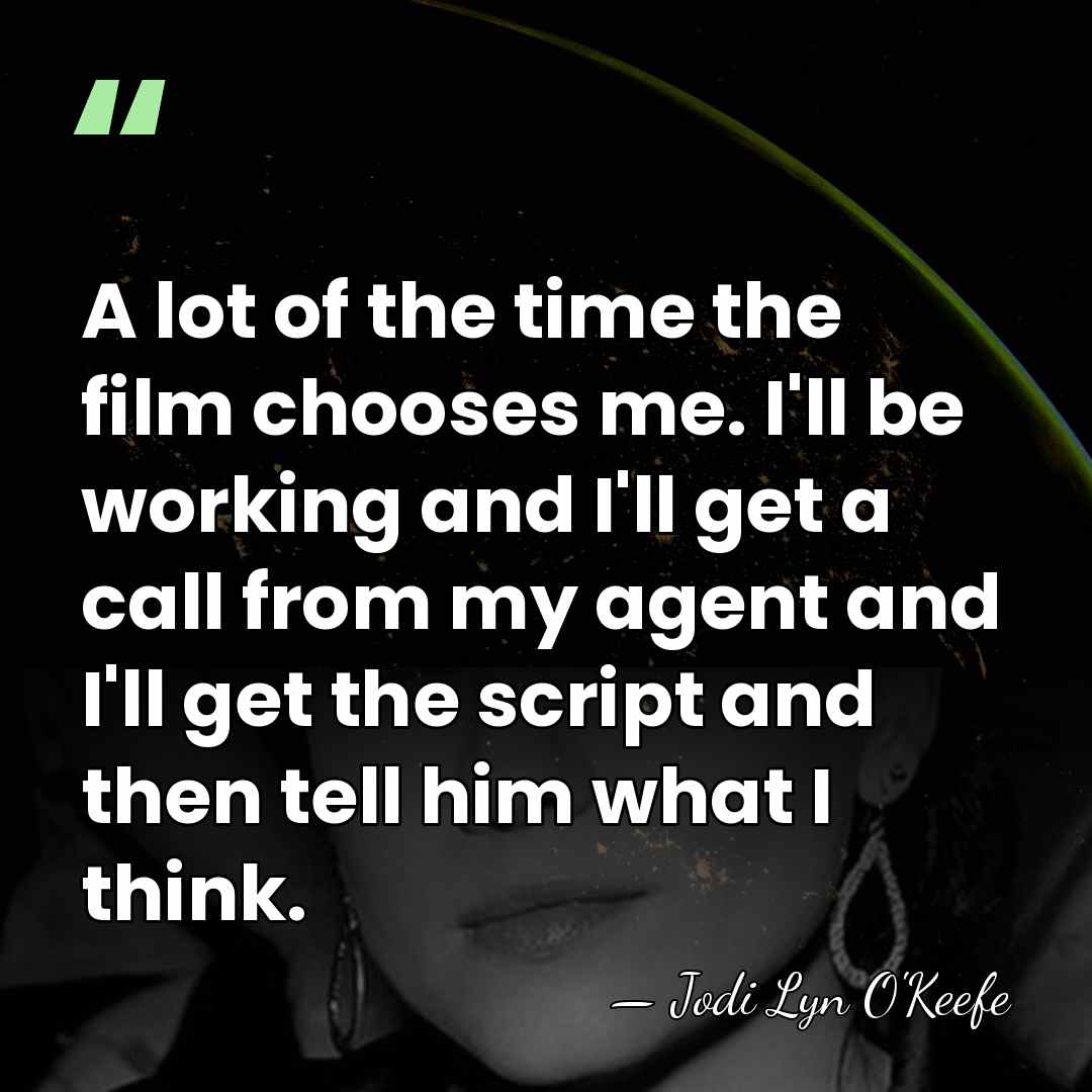 A lot of the time the film chooses me. I'll be working&hellip; - Jodi Lyn O'Keefe