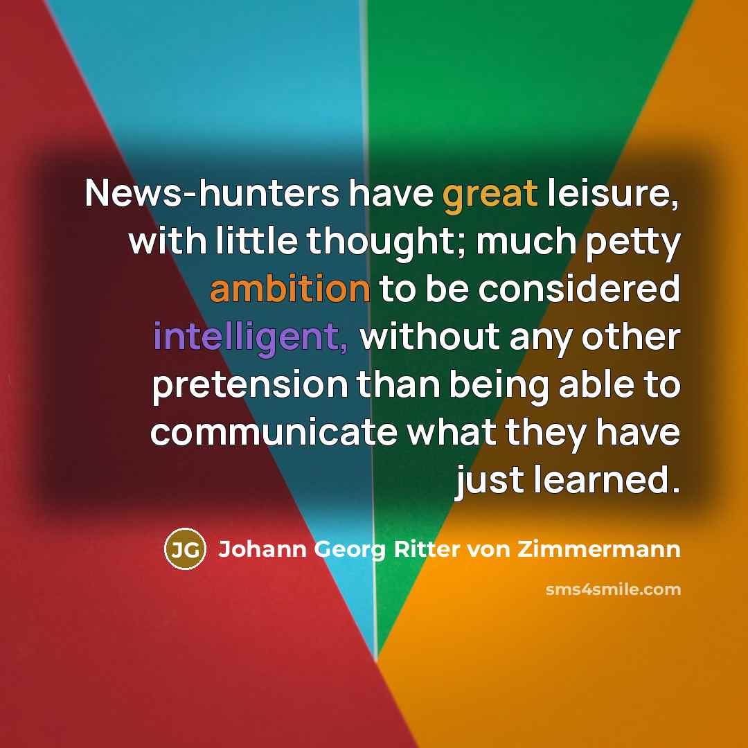 “News-hunters have great leisure, with little thought; much petty ambition…” quote by Johann Georg Ritter von Zimmermann
