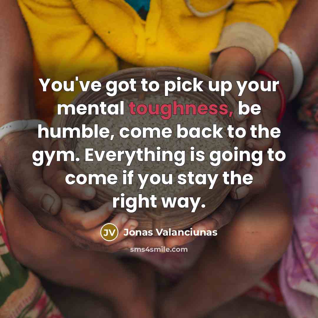 “You've got to pick up your mental toughness, be humble,…” quote by Jonas Valanciunas