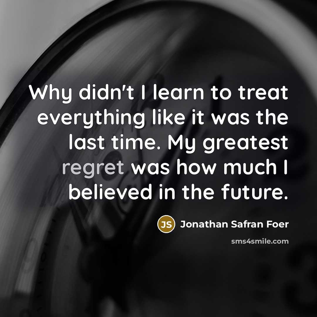 “Why didn't I learn to treat everything like it was…” quote by Jonathan Safran Foer