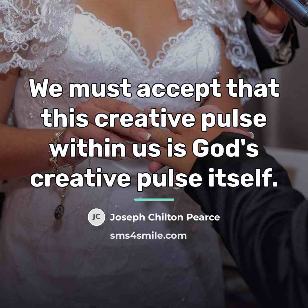 “We must accept that this creative pulse within us is…” quote by Joseph Chilton Pearce