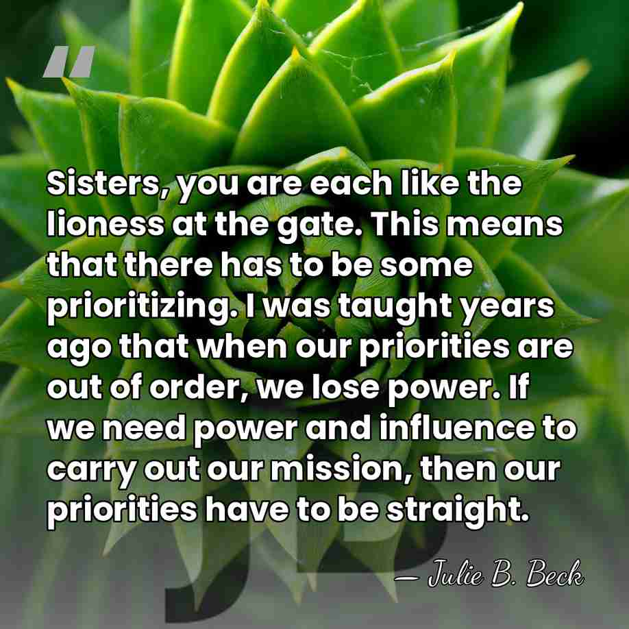 Sisters, you are each like the lioness at the gate. This means&hellip; - Julie B. Beck