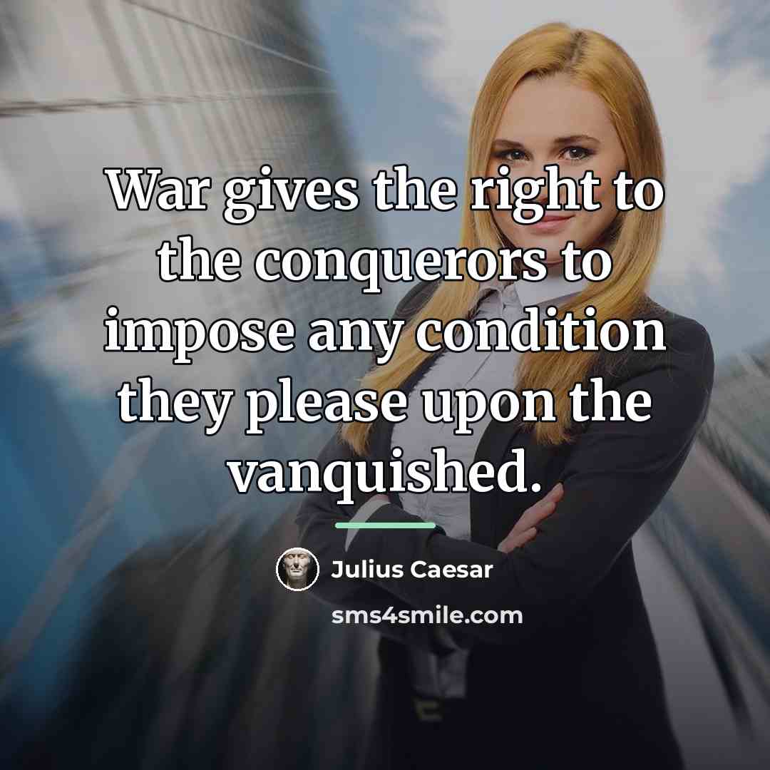 “War gives the right to the conquerors to impose any…” quote by Julius Caesar