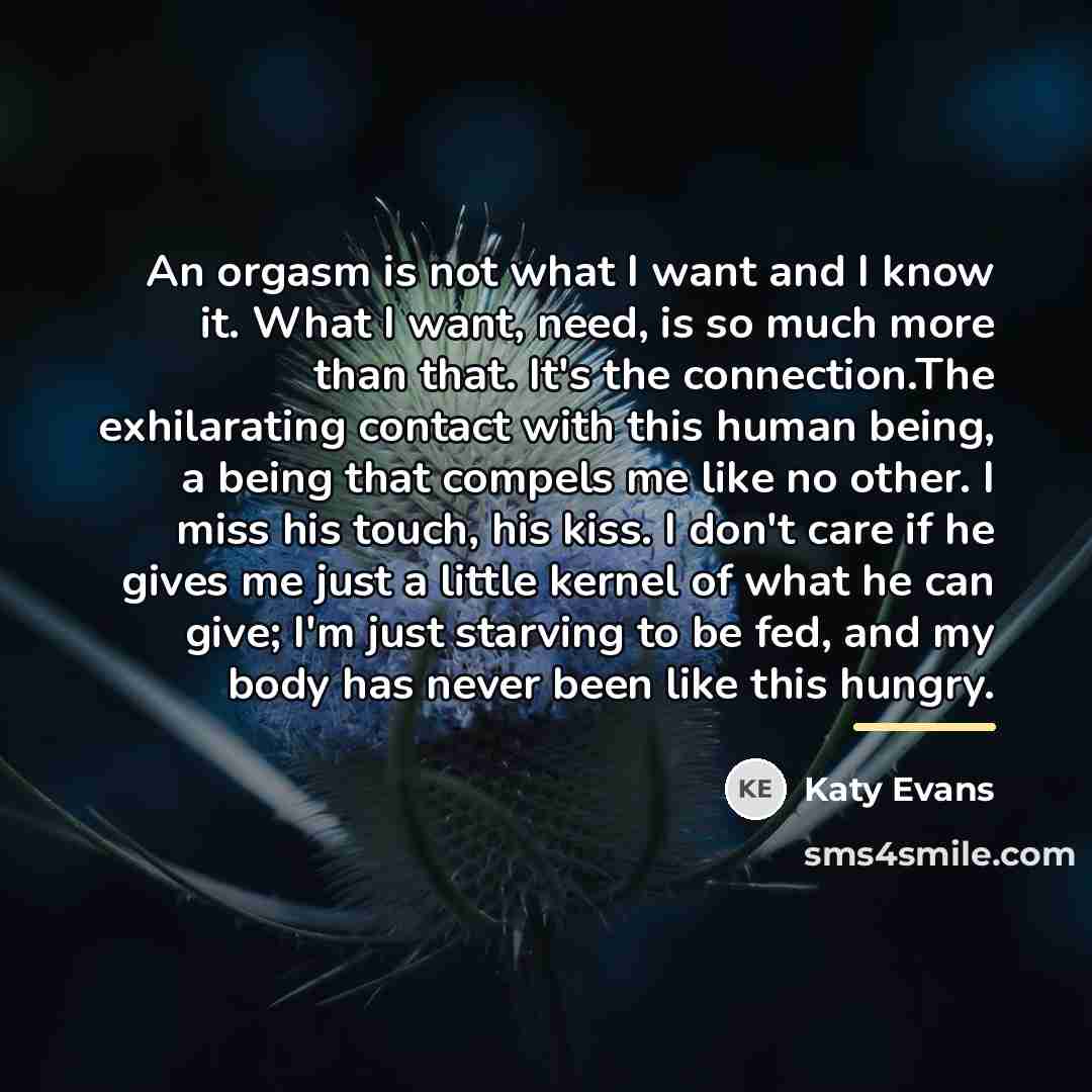 “An orgasm is not what I want and I know…” quote by Katy Evans