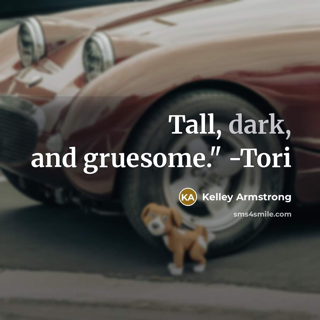 “Tall, dark, and gruesome." -Tori…” quote by Kelley Armstrong