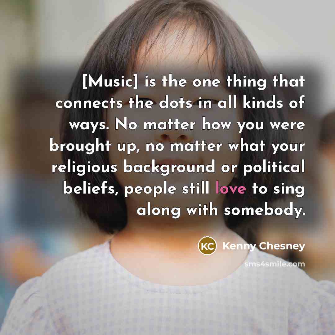 “[Music] is the one thing that connects the dots in…” quote by Kenny Chesney