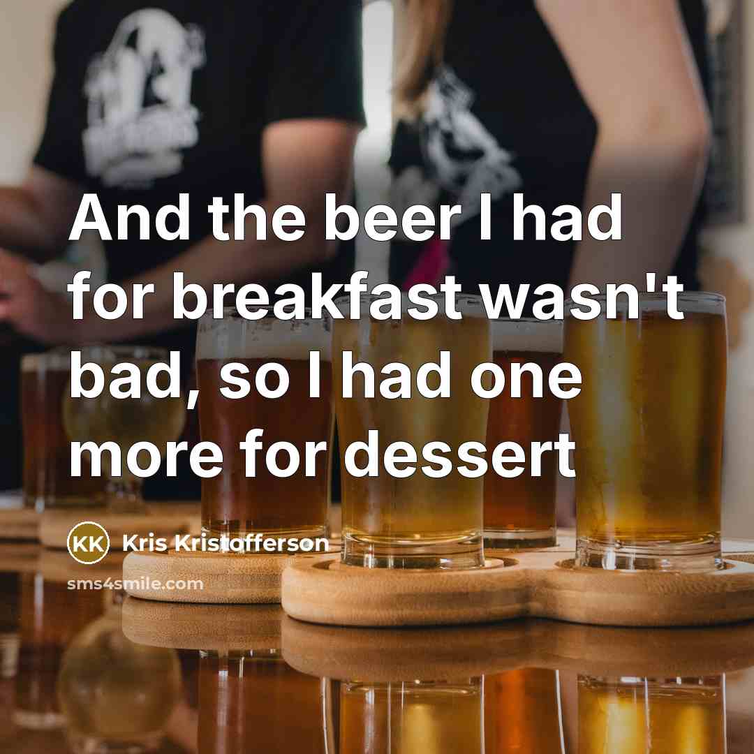 “And the beer I had for breakfast wasn't bad, so…” quote by Kris Kristofferson