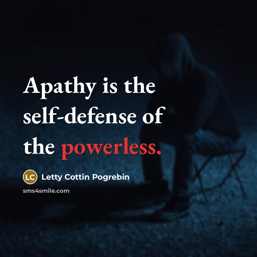 “Apathy is the self-defense of the powerless.…” quote by Letty Cottin Pogrebin