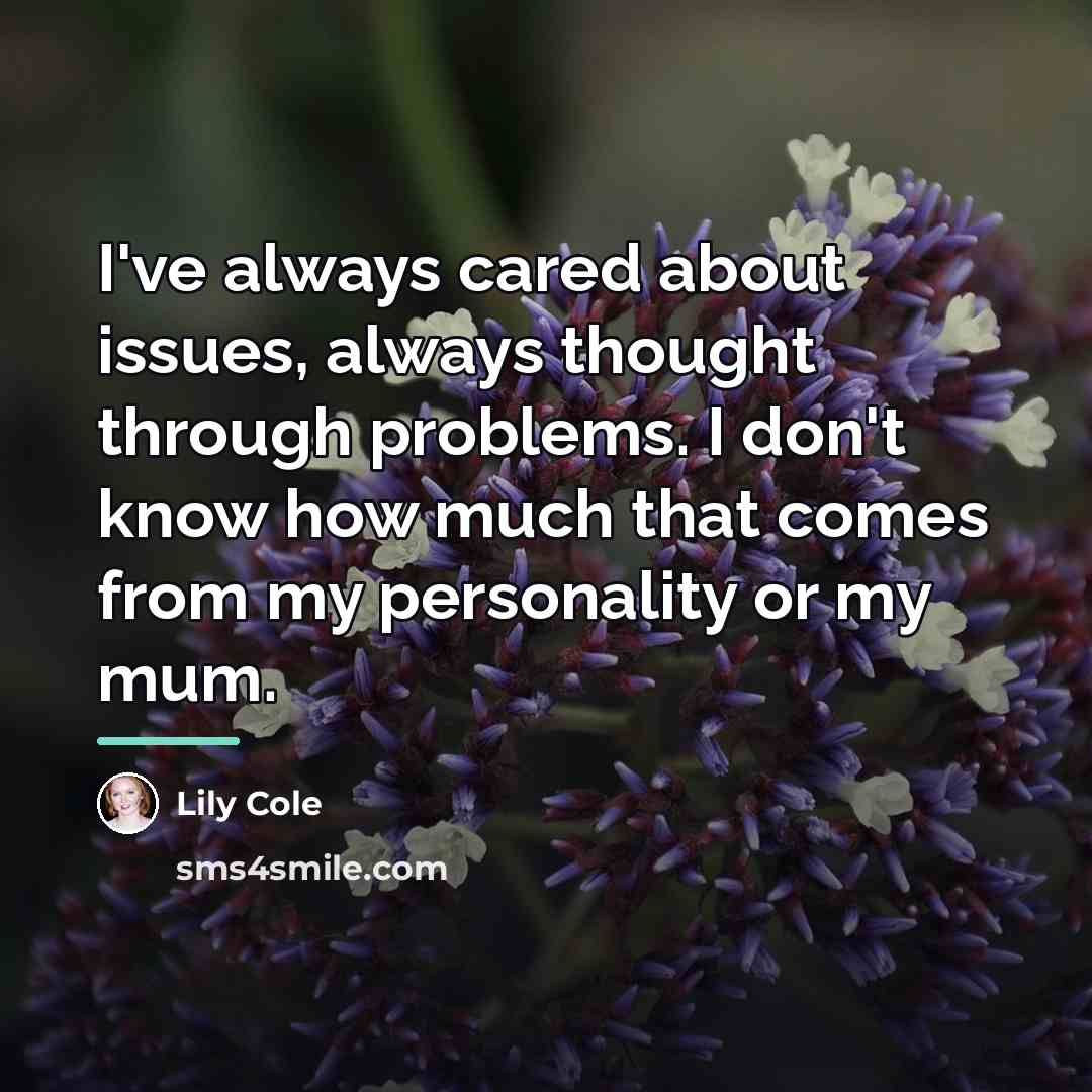 “I've always cared about issues, always thought through problems. I…” quote by Lily Cole