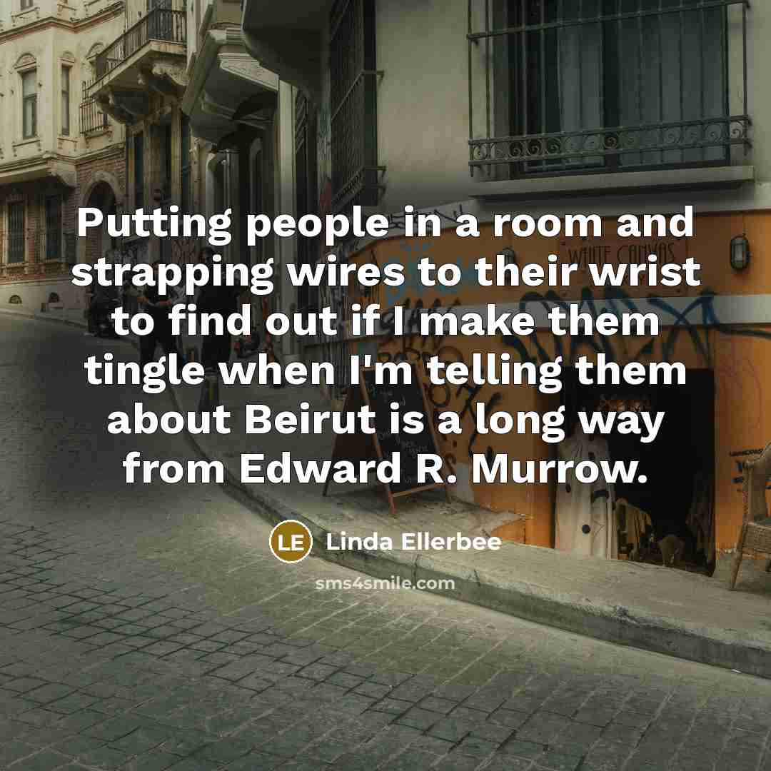 “Putting people in a room and strapping wires to their…” quote by Linda Ellerbee