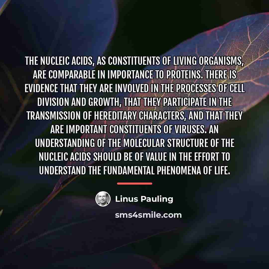 “The nucleic acids, as constituents of living organisms, are comparable…” quote by Linus Pauling