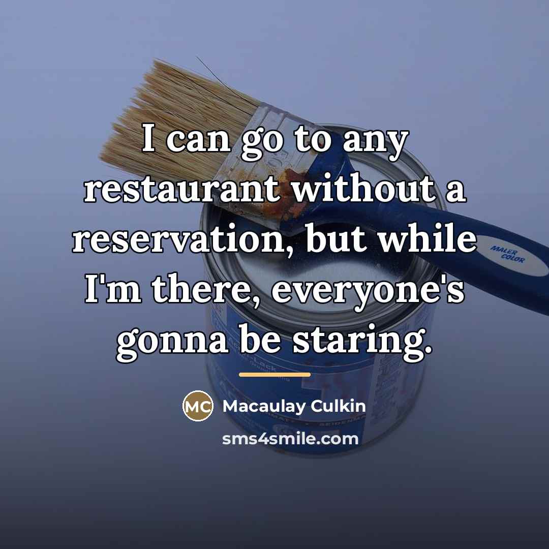 “I can go to any restaurant without a reservation, but…” quote by Macaulay Culkin