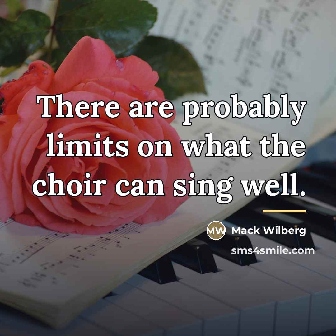“There are probably limits on what the choir can sing…” quote by Mack Wilberg