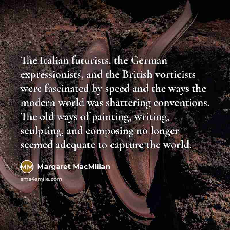 “The Italian futurists, the German expressionists, and the British vorticists…” quote by Margaret MacMillan
