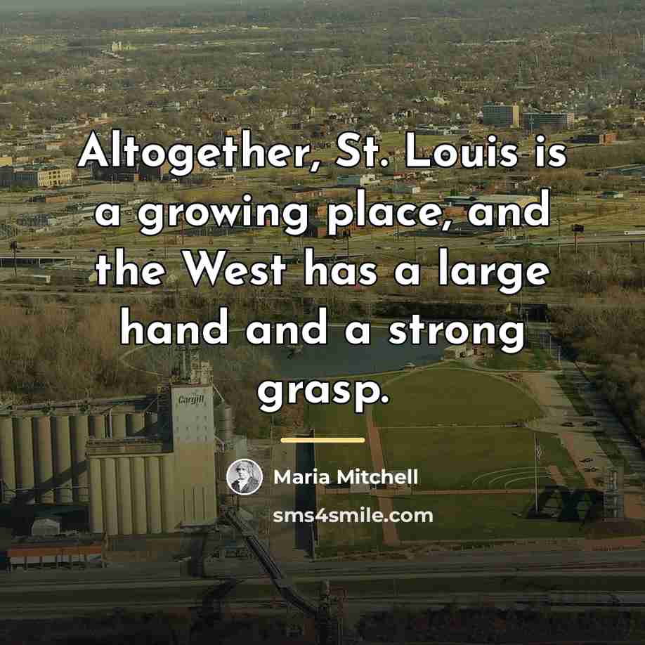 “Altogether, St. Louis is a growing place, and the West…” quote by Maria Mitchell