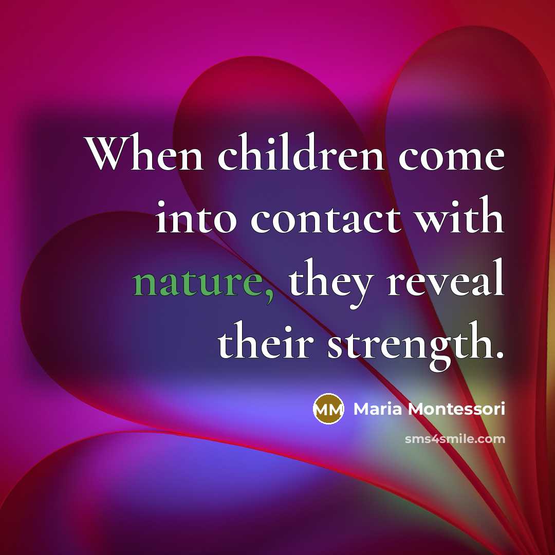 “When children come into contact with nature, they reveal their…” quote by Maria Montessori