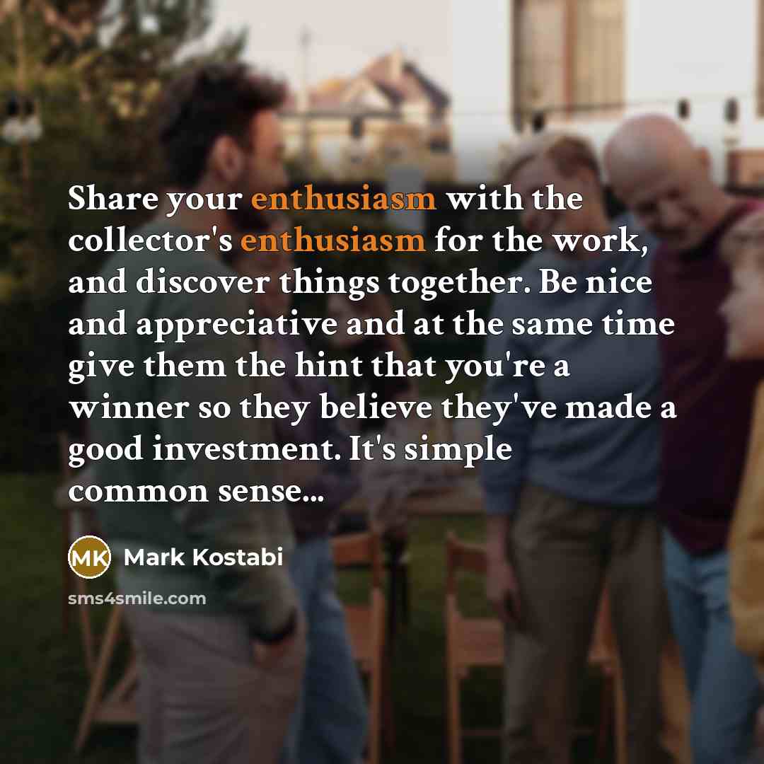 “Share your enthusiasm with the collector's enthusiasm for the work,…” quote by Mark Kostabi