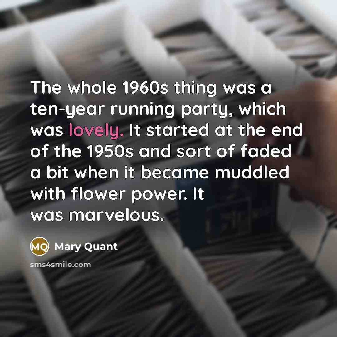 “The whole 1960s thing was a ten-year running party, which…” quote by Mary Quant