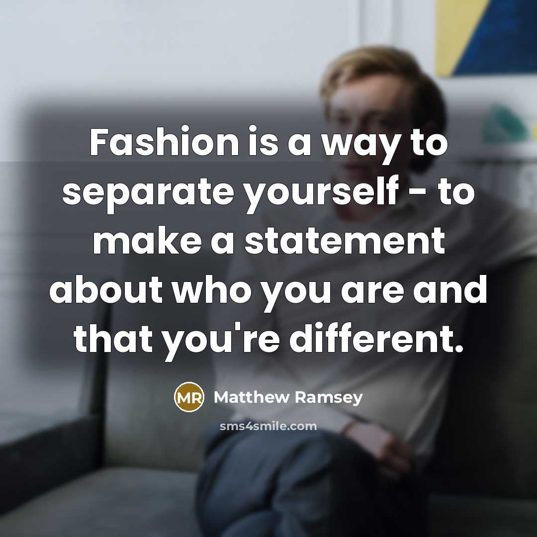“Fashion is a way to separate yourself - to make…” quote by Matthew Ramsey