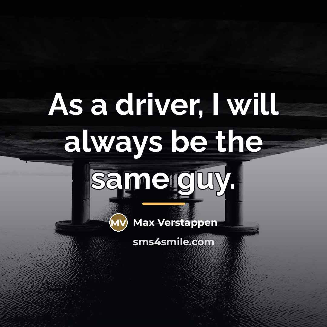 “As a driver, I will always be the same guy.…” quote by Max Verstappen