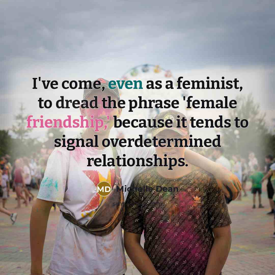 “I've come, even as a feminist, to dread the phrase…” quote by Michelle Dean