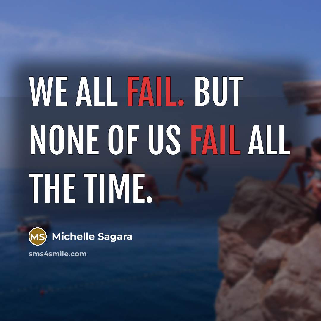 “We all fail. But none of us fail all the time.” quote by Michelle Sagara