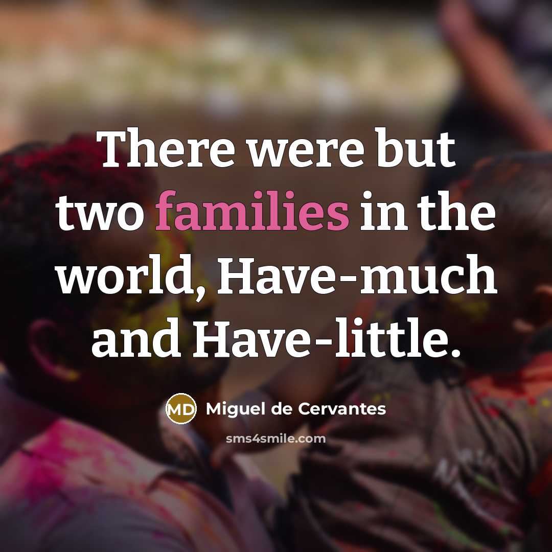 “There were but two families in the world, Have-much and Have-little.” quote by Miguel de Cervantes
