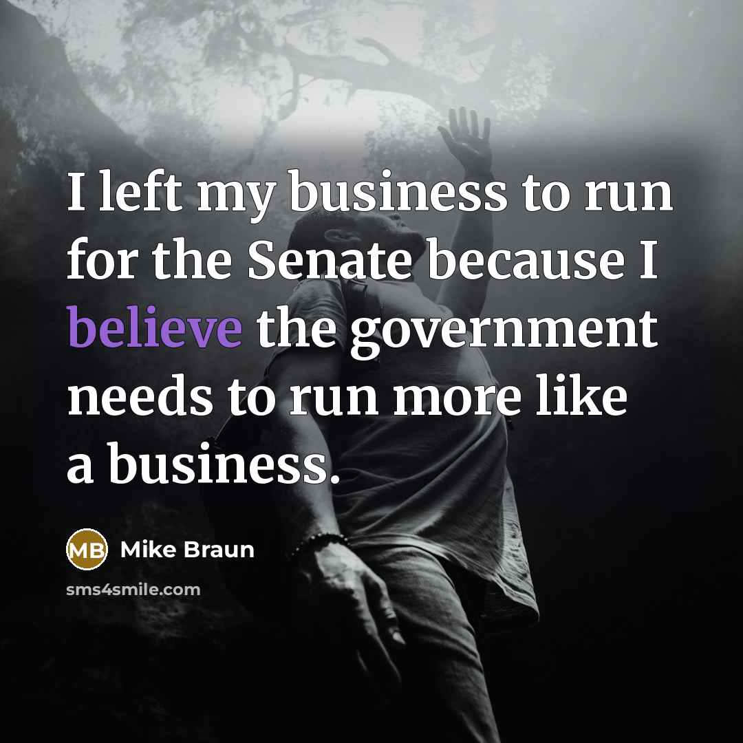“I left my business to run for the Senate because…” quote by Mike Braun