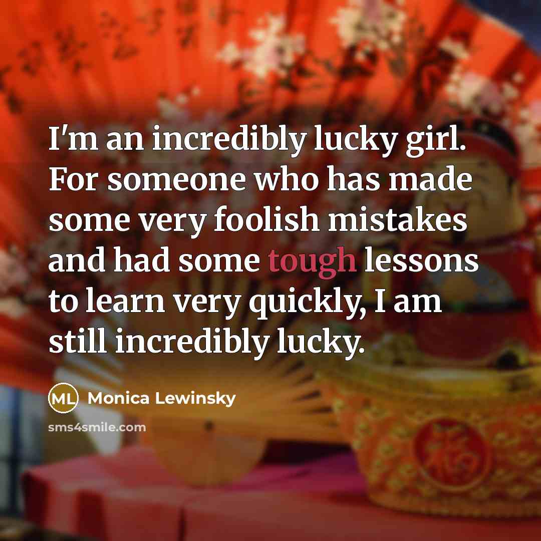 “I'm an incredibly lucky girl. For someone who has made…” quote by Monica Lewinsky