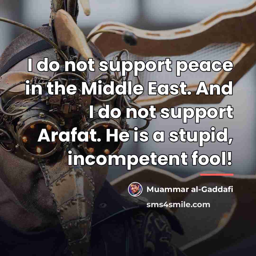 “I do not support peace in the Middle East. And…” quote by Muammar al-Gaddafi