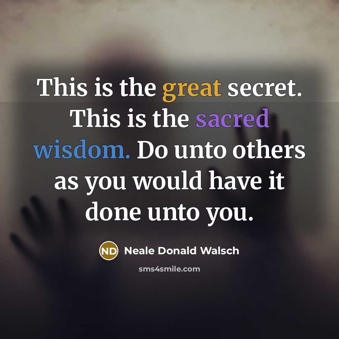 “This is the great secret. This is the sacred wisdom.…” quote by Neale Donald Walsch