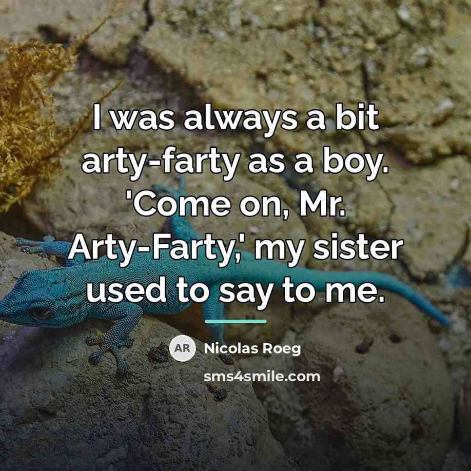 “I was always a bit arty-farty as a boy. 'Come…” quote by Nicolas Roeg