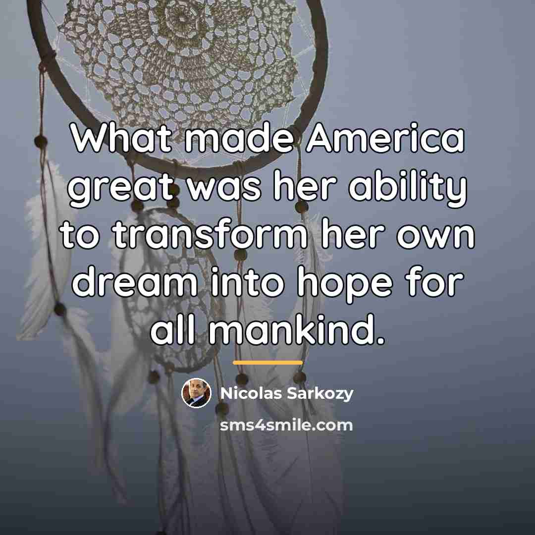 “What made America great was her ability to transform her…” quote by Nicolas Sarkozy