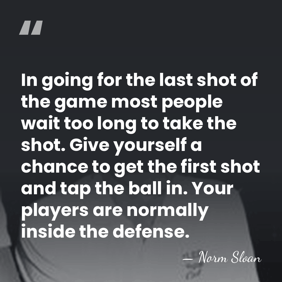 In going for the last shot of the game most people wait&hellip; - Norm Sloan